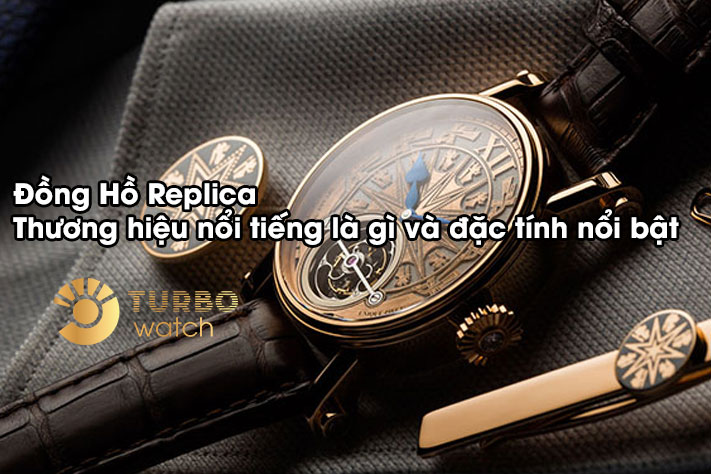 Đồng hồ Replica thương hiệu nổi tiếng là gì và đặc tính nổi bật